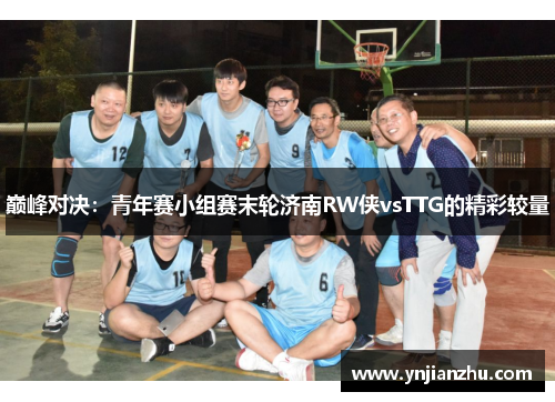巅峰对决：青年赛小组赛末轮济南RW侠vsTTG的精彩较量