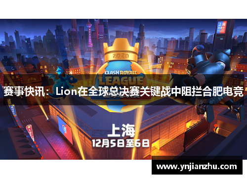 赛事快讯：Lion在全球总决赛关键战中阻拦合肥电竞