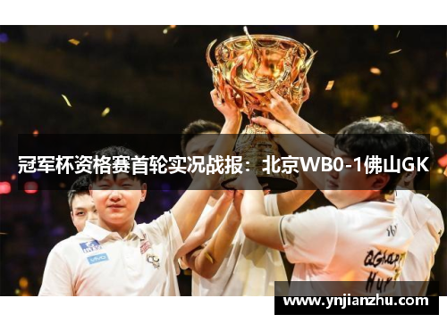 冠军杯资格赛首轮实况战报：北京WB0-1佛山GK