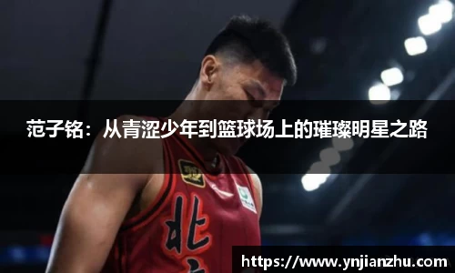 范子铭：从青涩少年到篮球场上的璀璨明星之路